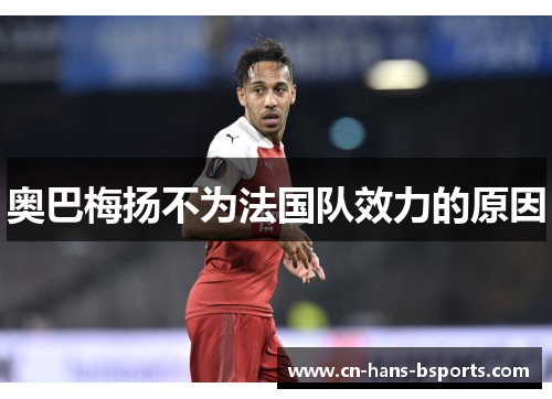 奥巴梅扬不为法国队效力的原因