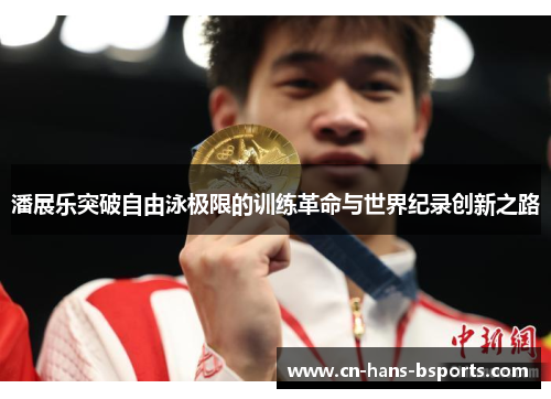 潘展乐突破自由泳极限的训练革命与世界纪录创新之路 潘展乐突破自由泳极限的训练革命与世界纪录创新之路