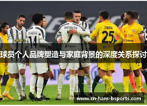 球员个人品牌塑造与家庭背景的深度关系探讨