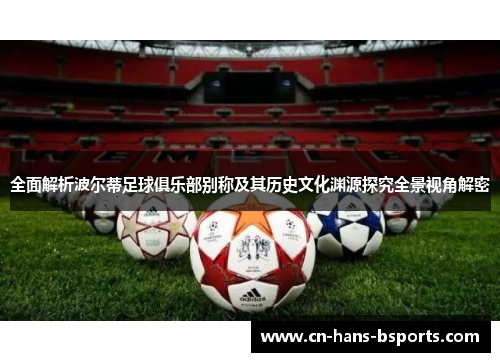 全面解析波尔蒂足球俱乐部别称及其历史文化渊源探究全景视角解密