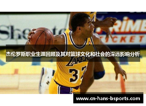 杰伦罗斯职业生涯回顾及其对篮球文化和社会的深远影响分析