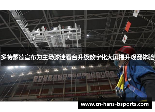 多特蒙德宣布为主场球迷看台升级数字化大屏提升观赛体验 多特蒙德宣布为主场球迷看台升级数字化大屏提升观赛体验