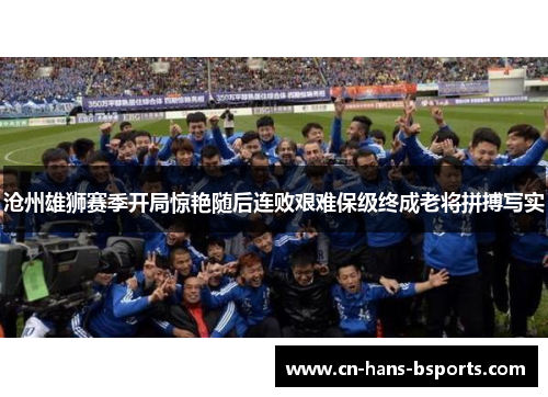 沧州雄狮赛季开局惊艳随后连败艰难保级终成老将拼搏写实 沧州雄狮赛季开局惊艳随后连败艰难保级终成老将拼搏写实