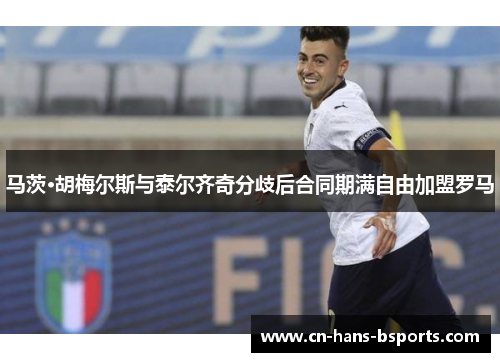 马茨·胡梅尔斯与泰尔齐奇分歧后合同期满自由加盟罗马