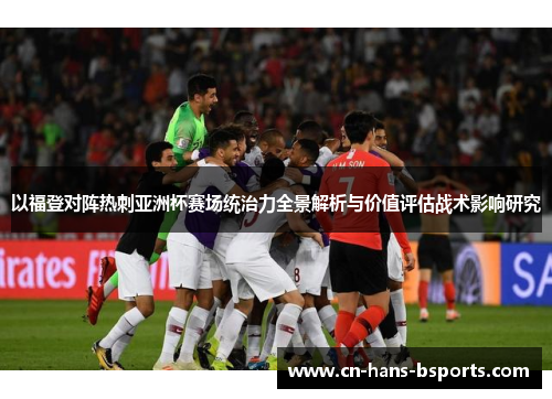 以福登对阵热刺亚洲杯赛场统治力全景解析与价值评估战术影响研究 以福登对阵热刺亚洲杯赛场统治力全景解析与价值评估战术影响研究