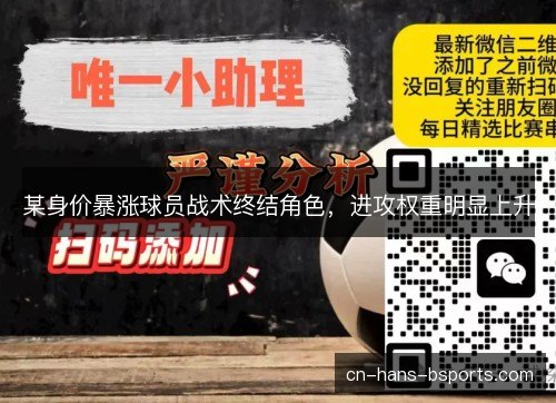 某身价暴涨球员战术终结角色,进攻权重明显上升 某身价暴涨球员战术终结角色,进攻权重明显上升