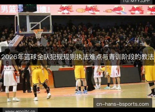2026年篮球全队犯规规则执法难点与青训阶段的教法